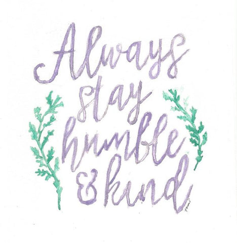 Always Stay Humble And Kind - Art Print