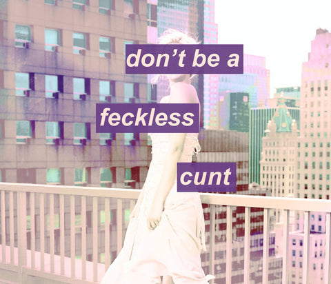 Don't Be a Feckless Cunt Printable