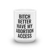 Bitch Better Have My Abortion Access Mug