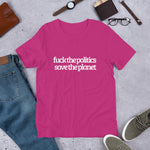 Fuck the Politics, Save the Planet Short-Sleeve Unisex T-Shirt