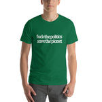 Fuck the Politics, Save the Planet Short-Sleeve Unisex T-Shirt