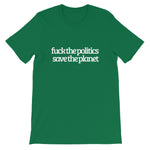 Fuck the Politics, Save the Planet Short-Sleeve Unisex T-Shirt