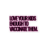 Love Your Kids Enough to Vaccinate Them Bubble-free stickers