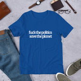 Fuck the Politics, Save the Planet Short-Sleeve Unisex T-Shirt