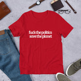 Fuck the Politics, Save the Planet Short-Sleeve Unisex T-Shirt