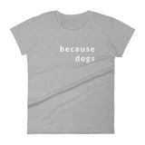 Because Dogs Women's short sleeve t-shirt