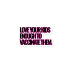 Love Your Kids Enough to Vaccinate Them Bubble-free stickers