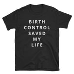 Birth Control Saved My Life Short-Sleeve Unisex T-Shirt