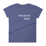 Because Dogs Women's short sleeve t-shirt