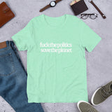 Fuck the Politics, Save the Planet Short-Sleeve Unisex T-Shirt