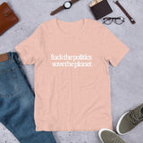 Fuck the Politics, Save the Planet Short-Sleeve Unisex T-Shirt