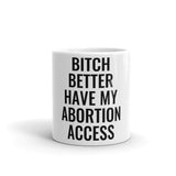 Bitch Better Have My Abortion Access Mug