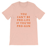 You Can’t Be Pro-Life If You’re Pro-Gun Short-Sleeve Unisex T-Shirt