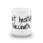 Don't hesitate. Vaccinate. Mug