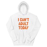 I Can’t Adult Today Unisex Hoodie, cotton polyester cozy